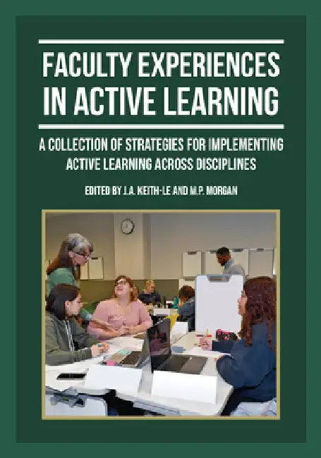 Faculty Experiences in Active Learning: A Collection of Strategies for Implementing Active Learning Across Disciplines by J. a. Keith-Le