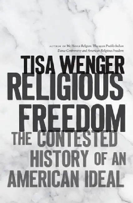 Religious Freedom: The Contested History of an American Ideal by Tisa Wenger