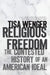 Religious Freedom: The Contested History of an American Ideal by Tisa Wenger