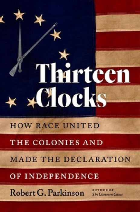 Thirteen Clocks: How Race United the Colonies and Made the Declaration of Independence