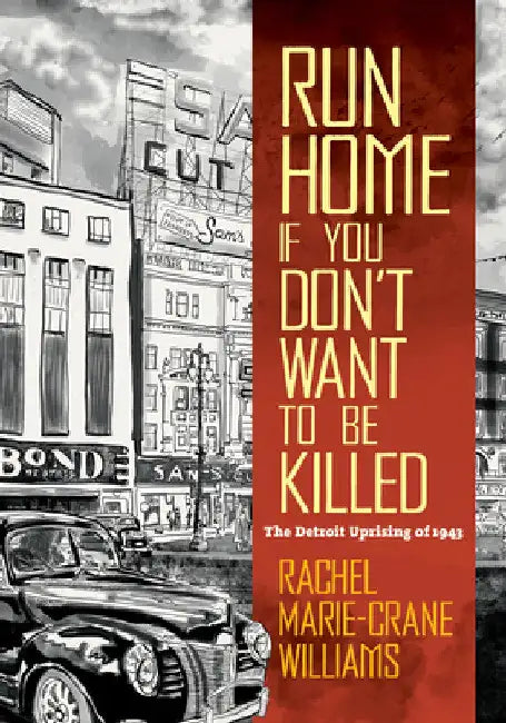 Run Home If You Don't Want to Be Killed: The Detroit Uprising of 1943 by Rachel Marie-Crane Williams