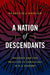 A Nation of Descendants: Politics and the Practice of Genealogy in U.S. History by Francesca Morgan