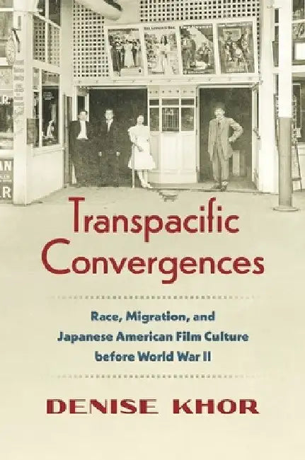 Transpacific Convergences: Race, Migration, and Japanese American Film Culture Before World War II by Denise Khor