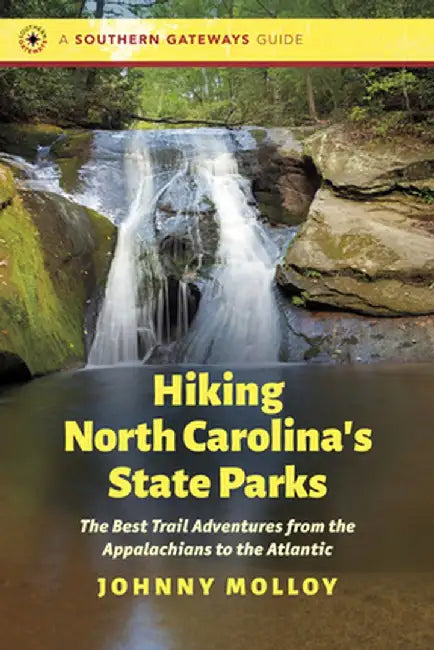 Hiking North Carolina's State Parks: The Best Trail Adventures from the Appalachians to the Atlantic by Johnny Molloy