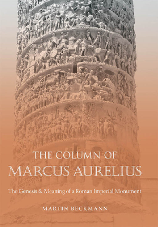 The Column of Marcus Aurelius: The Genesis & Meaning of a Roman Imperial Monument by Martin Beckmann