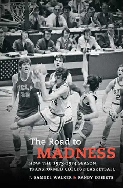 The Road to Madness: How the 1973-1974 Season Transformed College Basketball by J. Samuel Walker