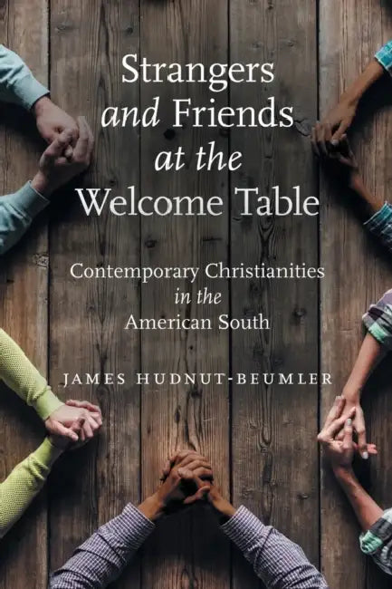 Strangers and Friends at the Welcome Table: Contemporary Christianities in the American South by James Hudnut-Beumler