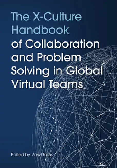 The X-Culture Handbook of Collaboration and Problem Solving in Global Virtual Teams by Vas Taras