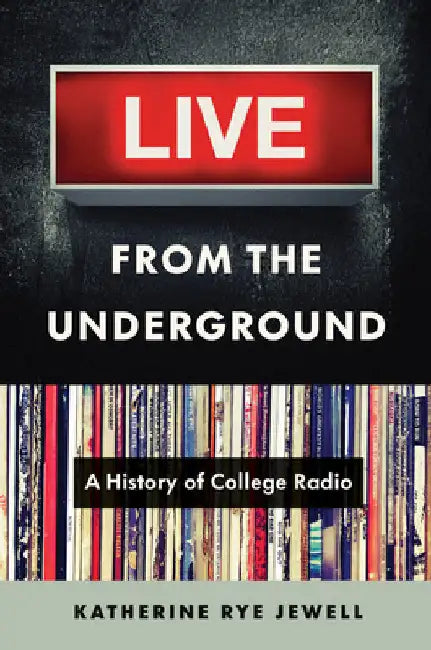 Live from the Underground: A History of College Radio by Katherine Rye Jewell
