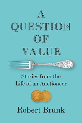 A Question of Value: Stories from the Life of an Auctioneer by Robert Brunk