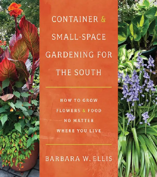 Container and Small-Space Gardening for the South: How to Grow Flowers and Food No Matter Where You Live by Barbara W. Ellis