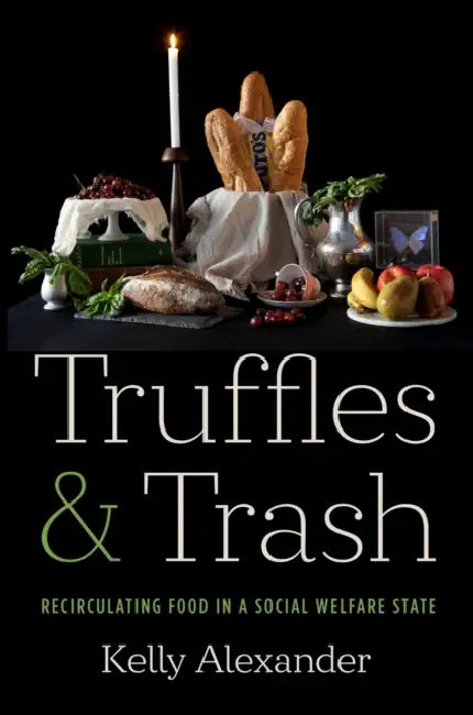 Truffles and Trash: Recirculating Food in a Social Welfare State by Kelly Alexander