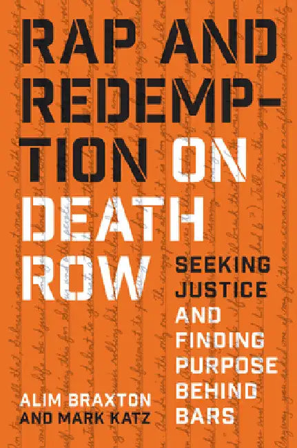 Rap and Redemption on Death Row: Seeking Justice and Finding Purpose Behind Bars by Alim Braxton