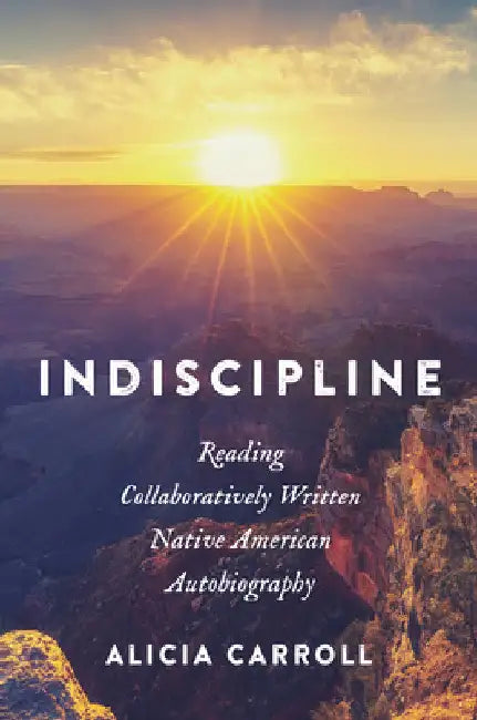 Indiscipline: Reading Collaboratively Written Native American Autobiography by Alicia Carroll