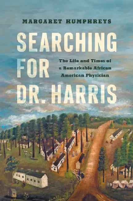 Searching for Dr. Harris: The Life and Times of a Remarkable African American Physician by Margaret Humphreys