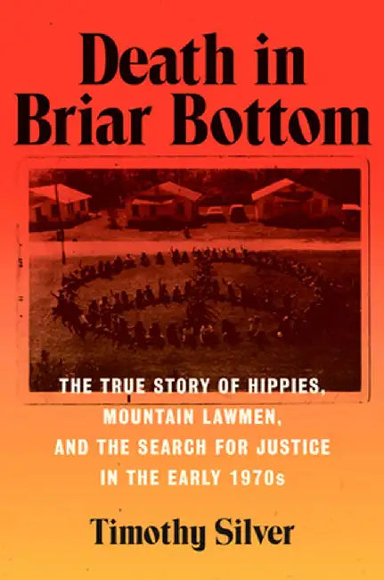 Death in Briar Bottom: The True Story of Hippies, Mountain Lawmen, and the Search for Justice in the Early 1970s by Timothy Silver
