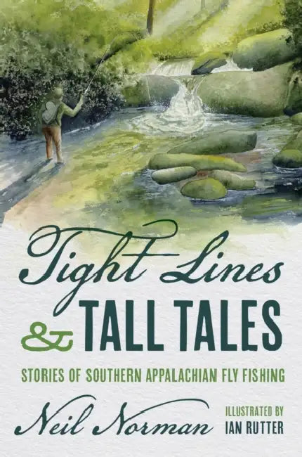 Tight Lines and Tall Tales: Stories of Southern Appalachian Fly Fishing by Neil Norman, Ian Rutter