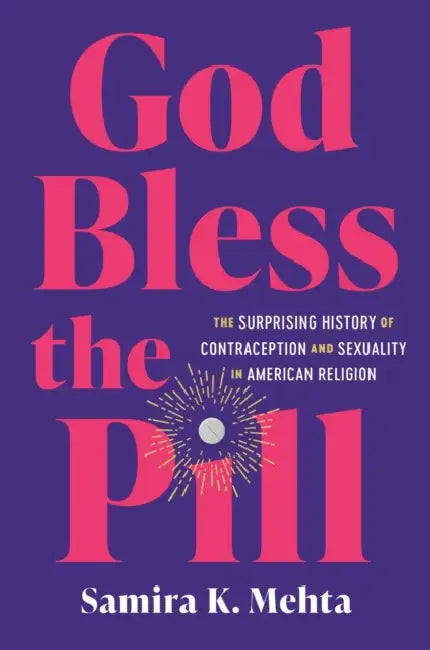 God Bless the Pill: The Surprising History of Contraception and Sexuality in American Religion by Samira K. Mehta