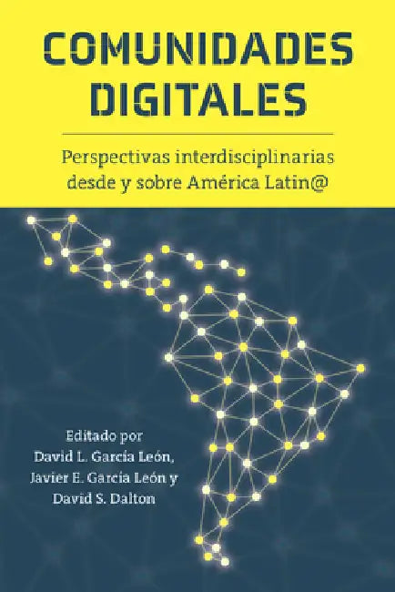 Comunidades digitales: Perspectivas interdisciplinarias desde y sobre América Latin@ by David L. García León, Javier E. García León, David S. Dalton