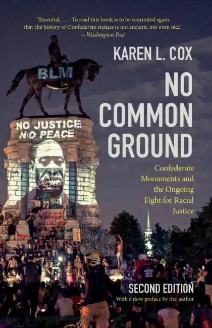 No Common Ground, Second Edition: Confederate Monuments and the Ongoing Fight for Racial Justice by Karen L. Cox