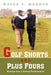 Golf Shorts and Plus Fours: Musings from a Golfing Traditionalist by Wayne T. Morden