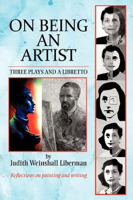 On Being an Artist: Three Plays and a Libretto by Judith Weinshall Liberman
