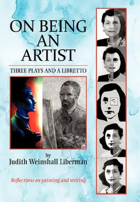 On Being an Artist: Three Plays and a Libretto by Judith Weinshall Liberman