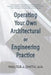 Operating Your Own Architectural or Engineering Practice: Concise Professional Advice by Walter J. Smith