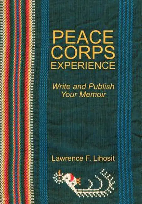 Peace Corps Experience: Write and Publish Your Memoir by Lawrence F. Lihosit