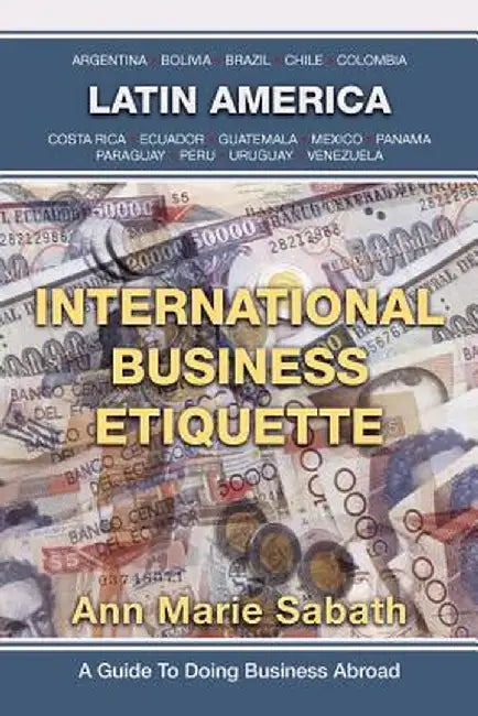 International Business Etiquette: Latin America by Ann Marie Sabath
