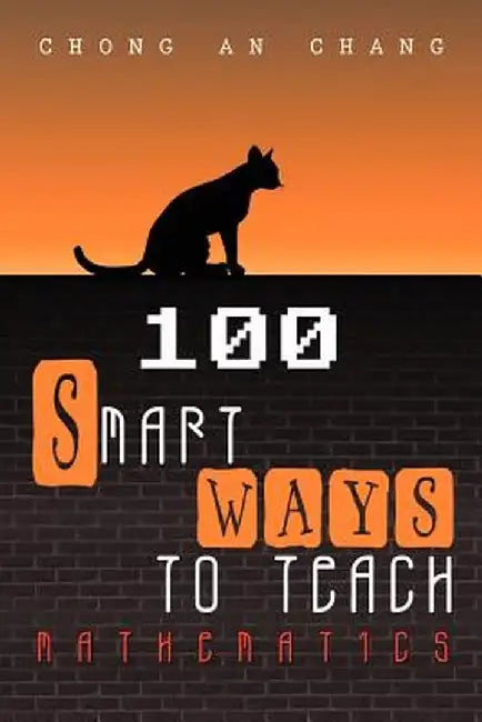 100 Smart Ways to Teach Mathematics by Chong An Chang