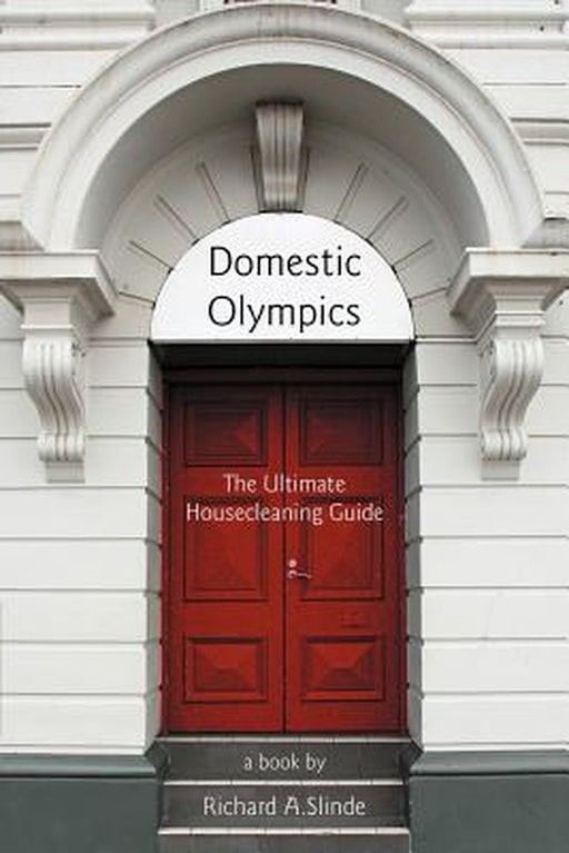 Domestic Olympics: The Ultimate Housecleaning Guide by Richard A. Slinde