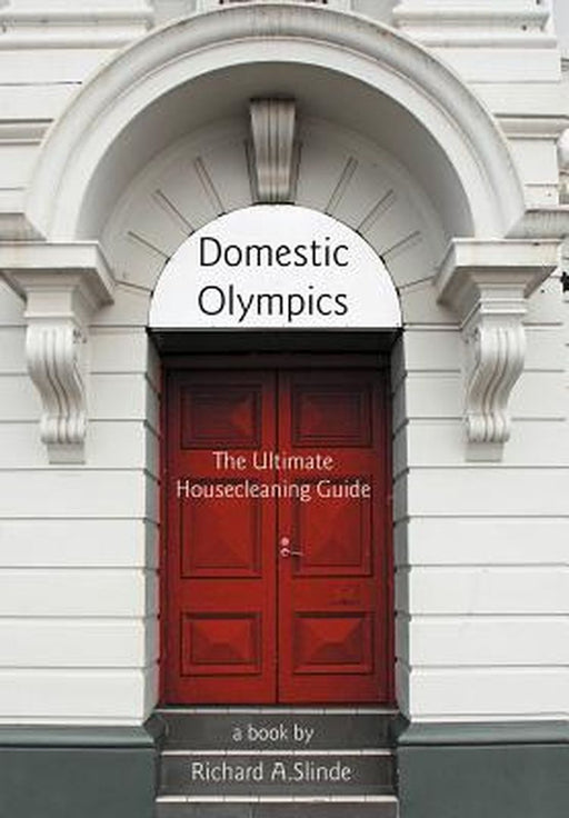 Domestic Olympics: The Ultimate Housecleaning Guide by Richard A. Slinde