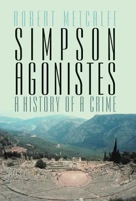 Simpson Agonistes: A History of a Crime by Robert Metcalfe