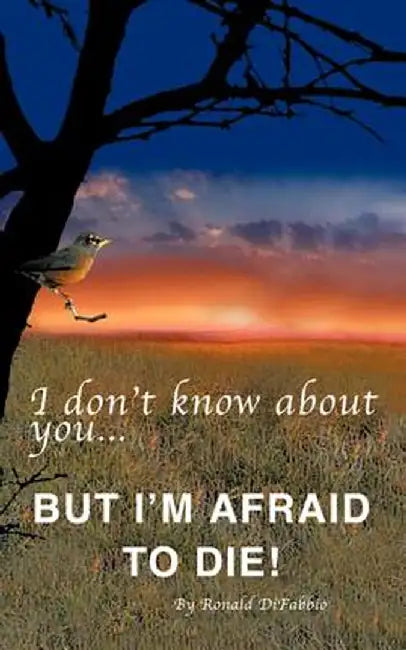 I Don't Know about You...But I'm Afraid to Die by Ronald Difabbio