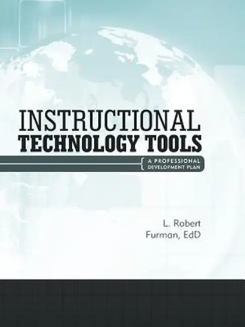 Instructional Technology Tools: A Professional Development Plan by L. Robert Furman Edd