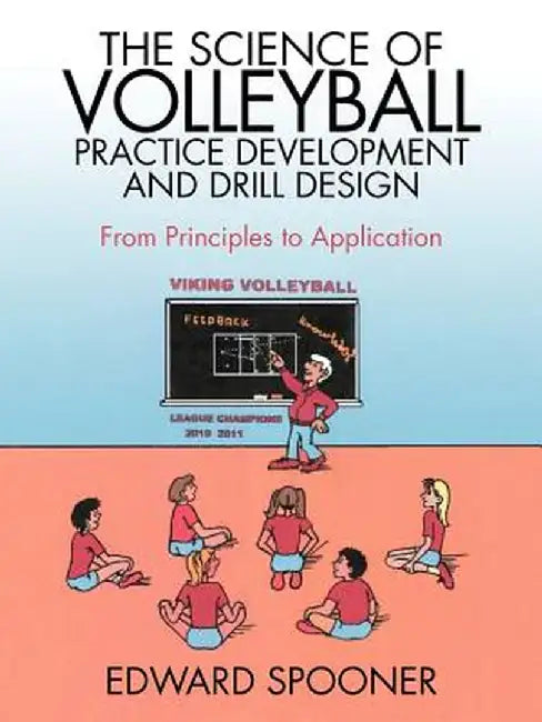 The Science of Volleyball Practice Development and Drill Design: From Principles to Application by Edward Spooner