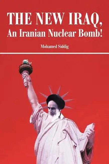 The New Iraq, an Iranian Nuclear Bomb! by Mohamed Siddig