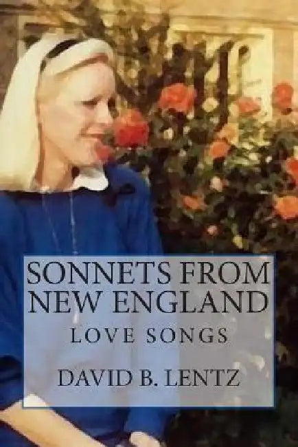 Sonnets from New England: Love Songs by David B. Lentz