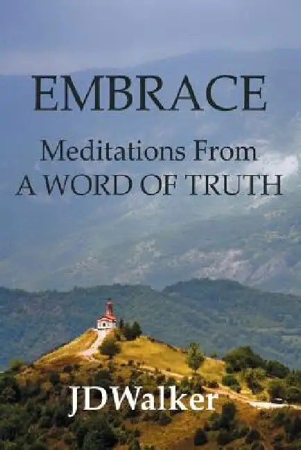 Embrace: Meditations From A WORD OF TRUTH by Jd Walker