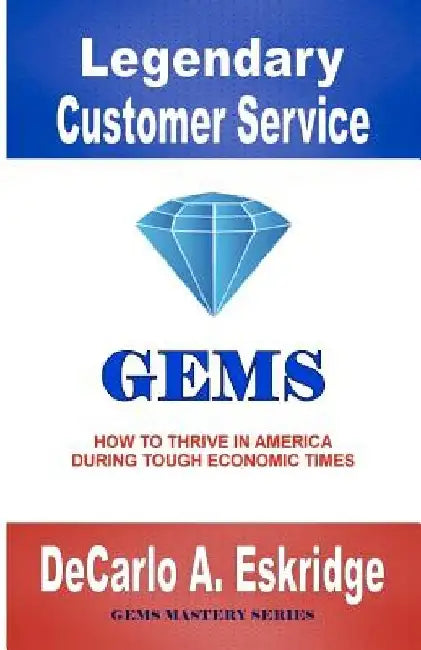 Legendary Customer Service: How to Thrive in America During Tough Economic Times by DeCarlo A. Eskridge