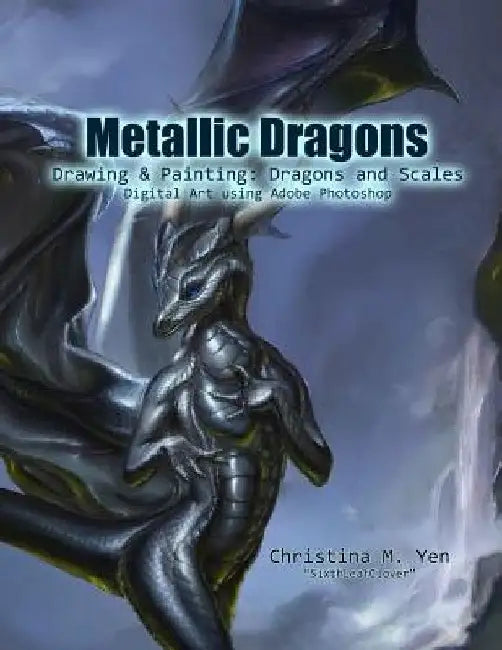 Metallic Dragons: Drawing & Painting Dragons and Scales Digitally by Christina M. Yen