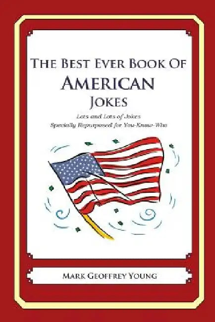 The Best Ever Book of American Jokes: Lots and Lots of Jokes Specially Repurposed for You-Know-Who by Mark Geoffrey Young