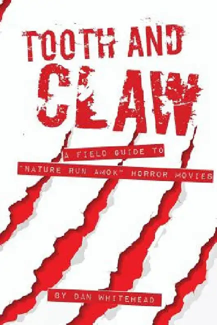 Tooth and Claw: A Field Guide to Nature Bites Back Movies. by Dan Whitehead