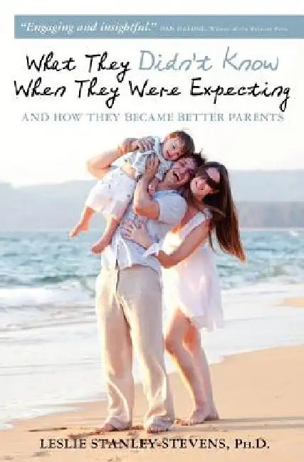 What They Didn't Know When They Were Expecting: And How They Became Better Parents by Leslie Stanley-Stevens