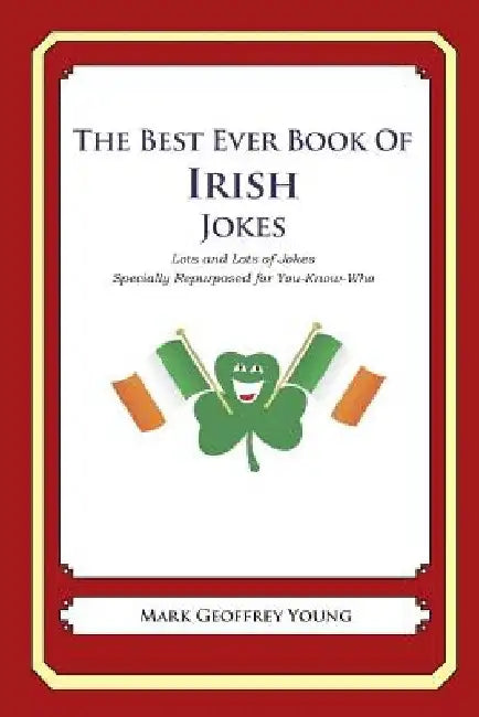 The Best Ever Book of Irish Jokes: Lots and Lots of Jokes Specially Repurposed for You-Know-Who by Mark Geoffrey Young