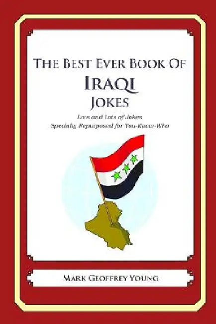 The Best Ever Book of Iraqi Jokes: Lots and Lots of Jokes Specially Repurposed for You-Know-Who by Mark Geoffrey Young