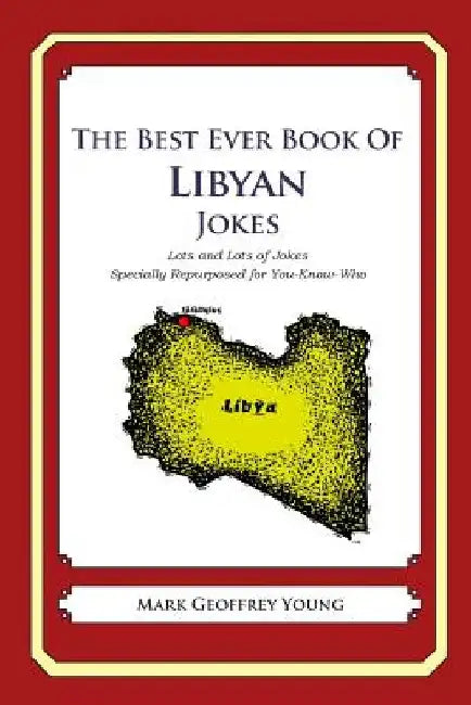 The Best Ever Book of Libyan Jokes: Lots and Lots of Jokes Specially Repurposed for You-Know-Who by Mark Geoffrey Young