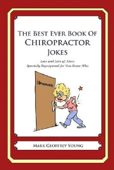 The Best Ever Book of Chiropractor Jokes: Lots and Lots of Jokes Specially Repurposed for You-Know-Who by Mark Geoffrey Young