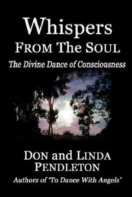 Whispers From the Soul: The Divine Dance of Consciousness by Don Pendleton